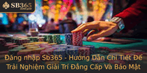 Ang Nhap Sb365 Huong Dan Chi Tiet E Trai Nghiem Giai Tri Ang Cap Va Bao Mat Tuyet Oi