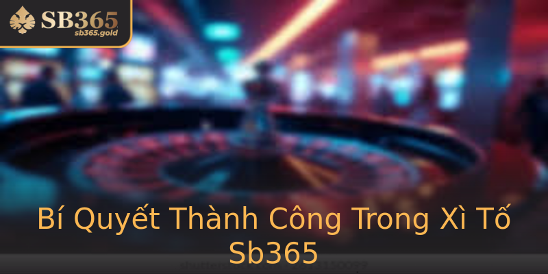 Bí Quyết Thành Công Trong Xì Tố Sb365