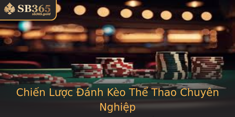 Chiến Lược Đánh Kèo Thể Thao Chuyên Nghiệp