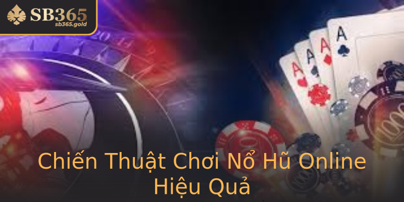 Chiến Thuật Chơi Nổ Hũ Online Hiệu Quả