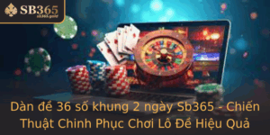 Dan E 36 So Khung 2 Ngay Sb365 Chien Thuat Chinh Phuc Choi Lo E Hieu Qua 2025