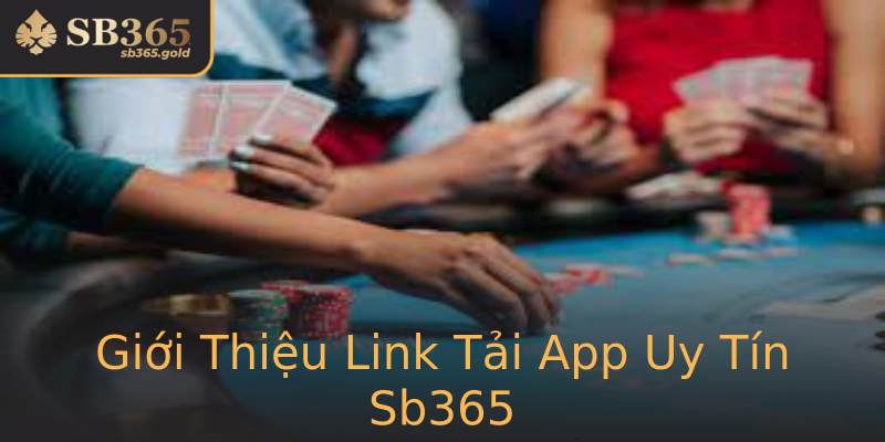 Giới Thiệu Link Tải App Uy Tín Sb365