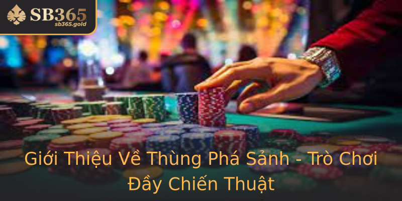 Giới Thiệu Về Thùng Phá Sảnh - Trò Chơi Đầy Chiến Thuật