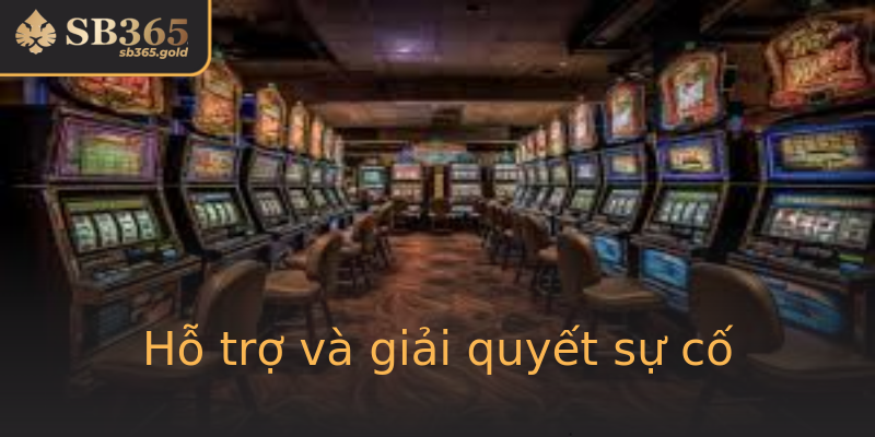 Hỗ trợ và giải quyết sự cố