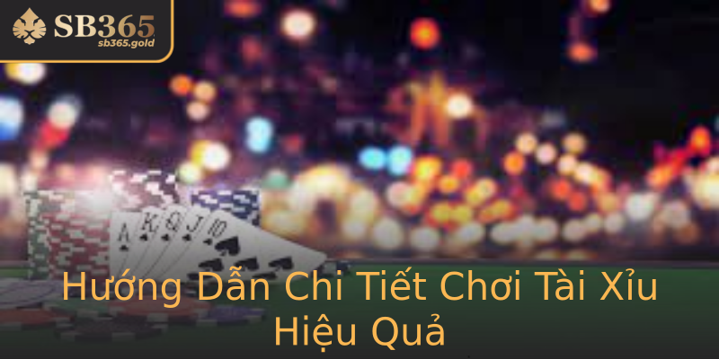 Hướng Dẫn Chi Tiết Chơi Tài Xỉu Hiệu Quả