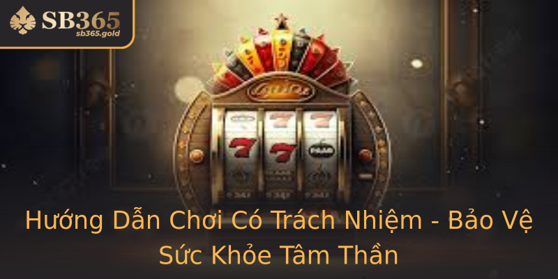 Hướng Dẫn Chơi Có Trách Nhiệm - Bảo Vệ Sức Khỏe Tâm Thần Hướng Dẫn Chơi Có Trách Nhiệm - Bảo Vệ Sức Khỏe Tâm Thần