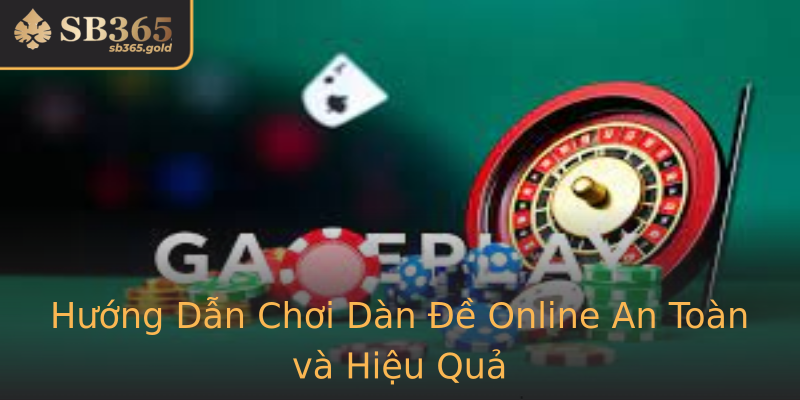 Hướng Dẫn Chơi Dàn Đề Online An Toàn và Hiệu Quả