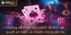 Huong Dan Nap Tien Usdt Sb365 Bi Quyet An Toan Va Nhanh Chong E Trai Nghiem Ca Cuoc Inh Cao 2