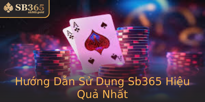 Hướng Dẫn Sử Dụng Sb365 Hiệu Quả Nhất
