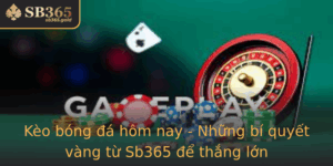 Keo Bong A Hom Nay Nhung Bi Quyet Vang Tu Sb365 E Thang Lon