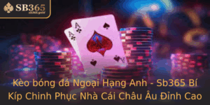 Keo Bong A Ngoai Hang Anh Sb365 Bi Kip Chinh Phuc Nha Cai Chau Au Inh Cao