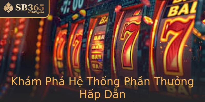 Khám Phá Hệ Thống Phần Thưởng Hấp Dẫn