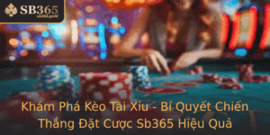 Kham Pha Keo Tai Xiu Bi Quyet Chien Thang At Cuoc Sb365 Hieu Qua