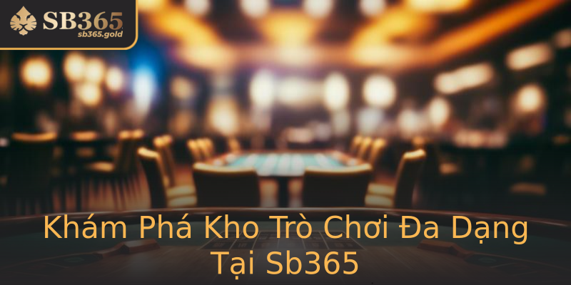 Khám Phá Kho Trò Chơi Đa Dạng Tại Sb365 Khám Phá Kho Trò Chơi Đa Dạng Tại Sb365