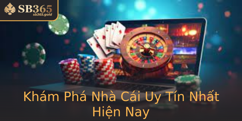 Khám Phá Nhà Cái Uy Tín Nhất Hiện Nay