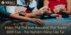 Kham Pha The Gioi Baccarat Truc Tuyen Inh Cao Trai Nghiem Ang Cap Tai Sb365