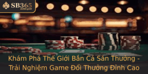 Kham Pha The Gioi Ban Ca San Thuong Trai Nghiem Game Oi Thuong Inh Cao Cung Sb365