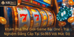 Kham Pha The Gioi Game Bai One Trai Nghiem Ang Cap Tai Sb365 Voi Muc O Uy Tin Vuot Troi