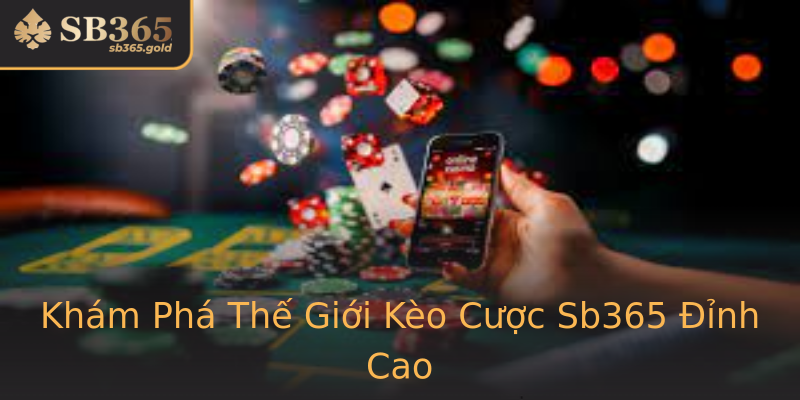 Khám Phá Thế Giới Kèo Cược Sb365 Đỉnh Cao