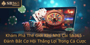 Kham Pha The Gioi Keo Nha Cai Sb365 Anh Bat Co Hoi Thang Loi Trong Ca Cuoc The Thao