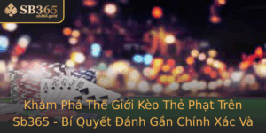Kham Pha The Gioi Keo The Phat Tren Sb365 Bi Quyet Anh Gan Chinh Xac Va Hieu Qua