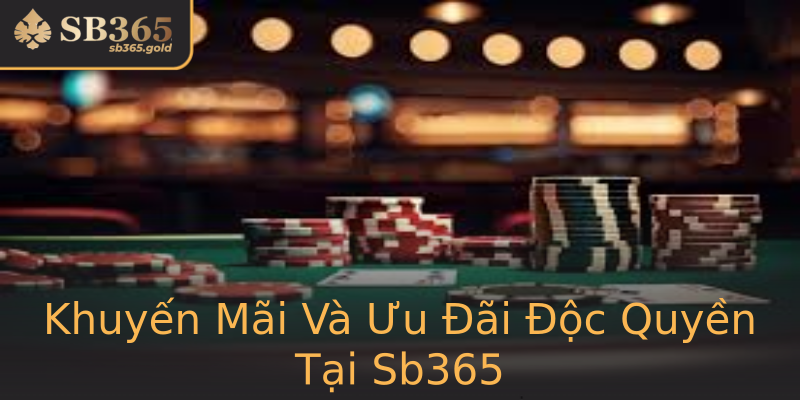 Khuyến Mãi Và Ưu Đãi Độc Quyền Tại Sb365 Khuyến Mãi Và Ưu Đãi Độc Quyền Tại Sb365