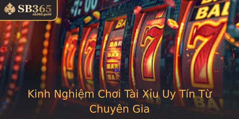 Kinh Nghiệm Chơi Tài Xỉu Uy Tín Từ Chuyên Gia