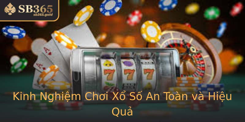 Kinh Nghiệm Chơi Xổ Số An Toàn và Hiệu Quả