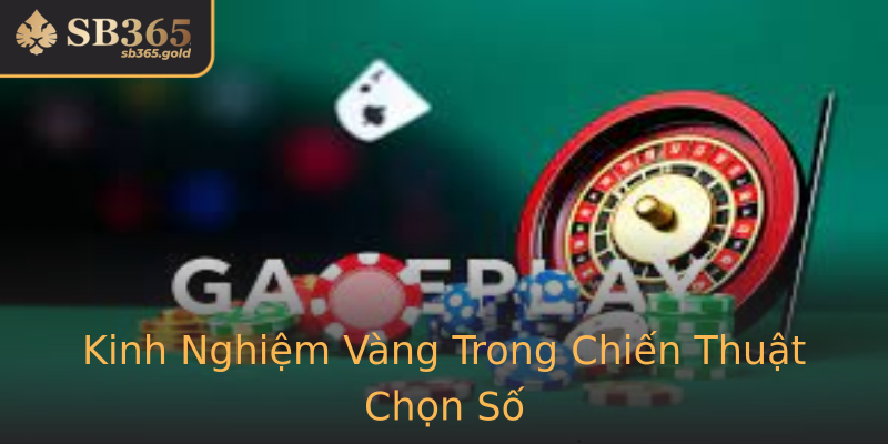 Kinh Nghiệm Vàng Trong Chiến Thuật Chọn Số