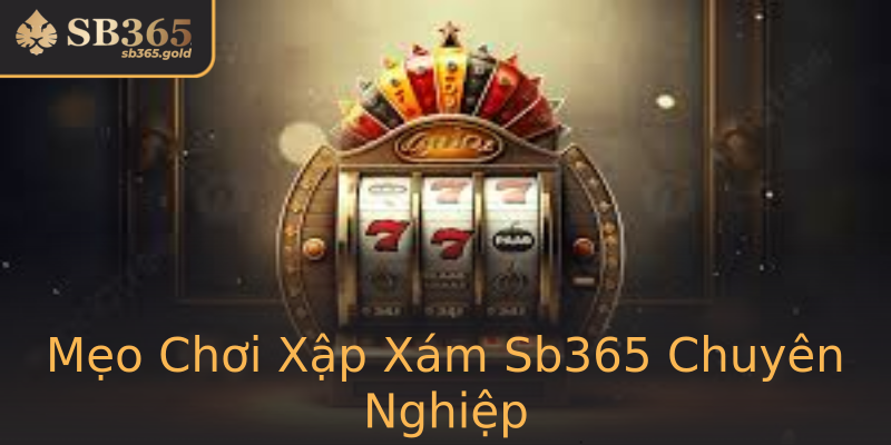 Mẹo Chơi Xập Xám Sb365 Chuyên Nghiệp Mẹo Chơi Xập Xám Sb365 Chuyên Nghiệp