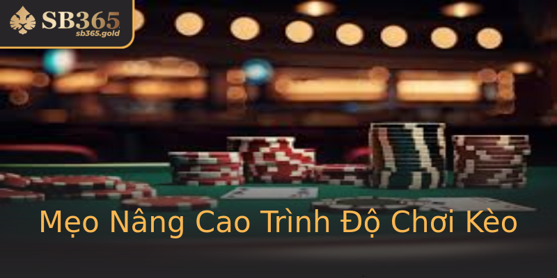 Mẹo Nâng Cao Trình Độ Chơi Kèo