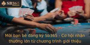 Moi Ban Be Ang Ky Sb365 Co Hoi Nhan Thuong Lon Tu Chuong Trinh Gioi Thieu