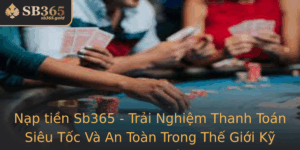 Nap Tien Sb365 Trai Nghiem Thanh Toan Sieu Toc Va An Toan Trong The Gioi Ky Thuat So