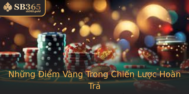Những Điểm Vàng Trong Chiến Lược Hoàn Trả