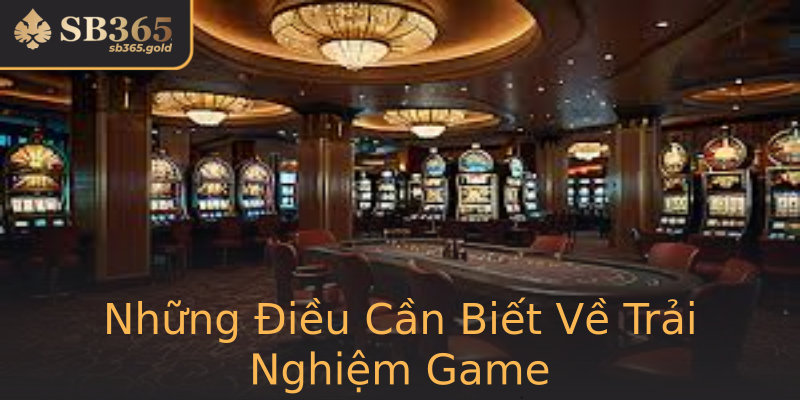 Những Điều Cần Biết Về Trải Nghiệm Game