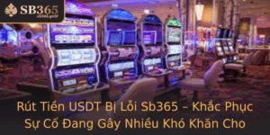 Rut Tien Usdt Bi Loi Sb365 Khac Phuc Su Co Ang Gay Nhieu Kho Khan Cho Nguoi Dung
