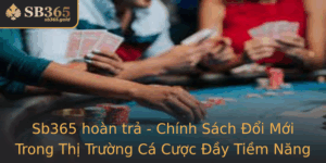 Sb365 Hoan Tra Chinh Sach Oi Moi Trong Thi Truong Ca Cuoc Ay Tiem Nang