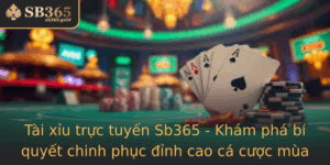 Tai Xiu Truc Tuyen Sb365 Kham Pha Bi Quyet Chinh Phuc Inh Cao Ca Cuoc Mua Moi