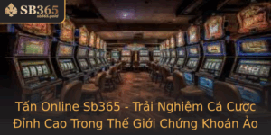 Tan Online Sb365 Trai Nghiem Ca Cuoc Inh Cao Trong The Gioi Chung Khoan Ao