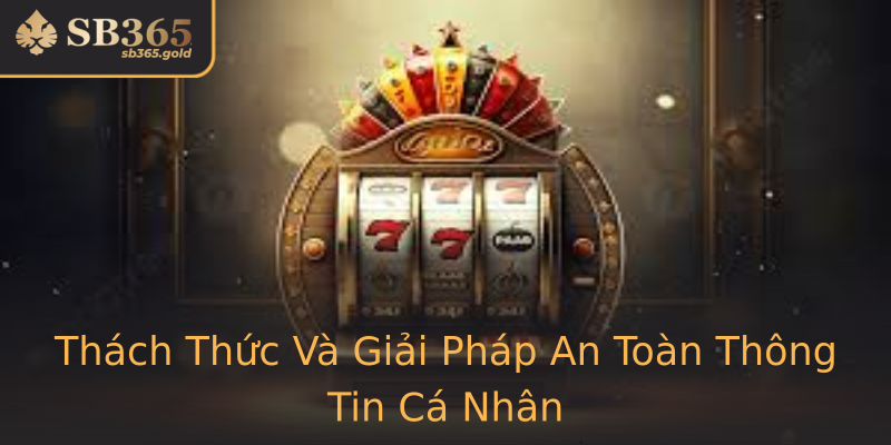 Thách Thức Và Giải Pháp An Toàn Thông Tin Cá Nhân