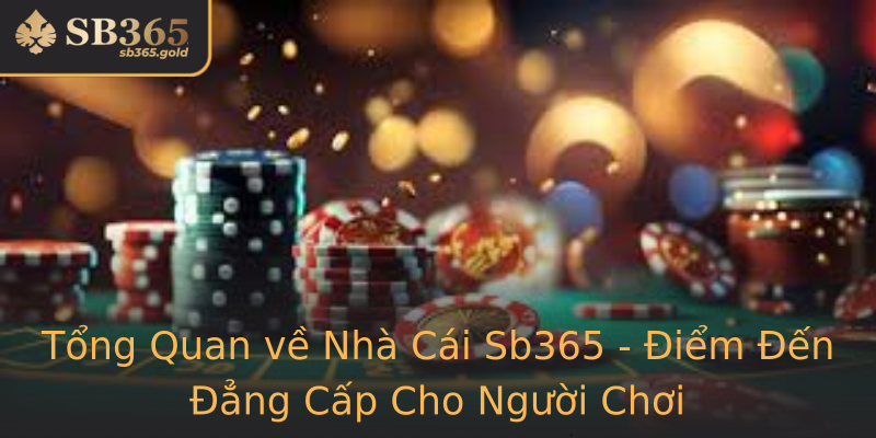 Tổng Quan về Nhà Cái Sb365 - Điểm Đến Đẳng Cấp Cho Người Chơi