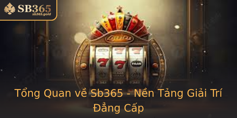 Tổng Quan về Sb365 - Nền Tảng Giải Trí Đẳng Cấp Tổng Quan về Sb365 - Nền Tảng Giải Trí Đẳng Cấp