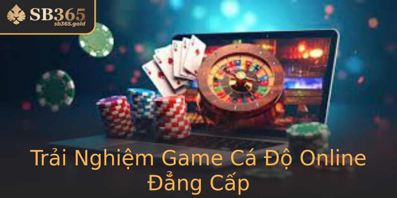 Trải Nghiệm Game Cá Độ Online Đẳng Cấp