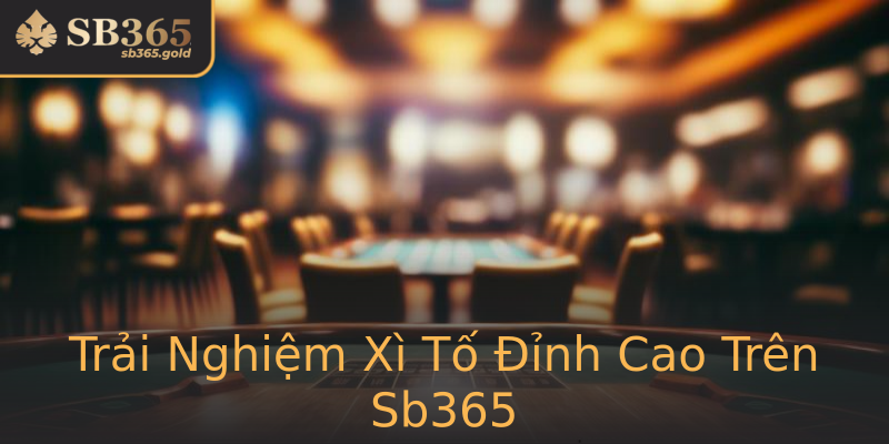 Trải Nghiệm Xì Tố Đỉnh Cao Trên Sb365