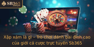 Xap Xam La Gi Tro Choi Anh Bai Inh Cao Cua Gioi Ca Cuoc Truc Tuyen Sb365